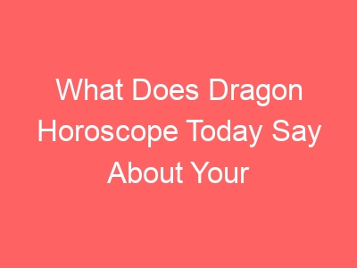 What Does Dragon Horoscope Today Say About Your Career